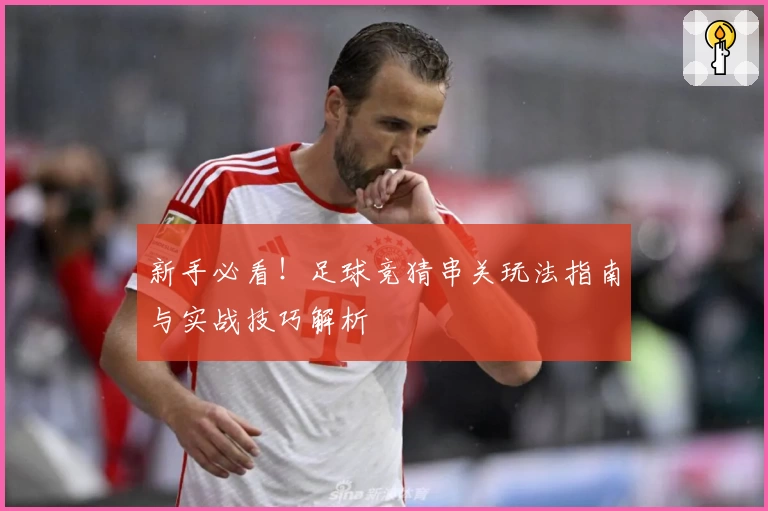 新手必看！足球竞猜串关玩法指南与实战技巧解析