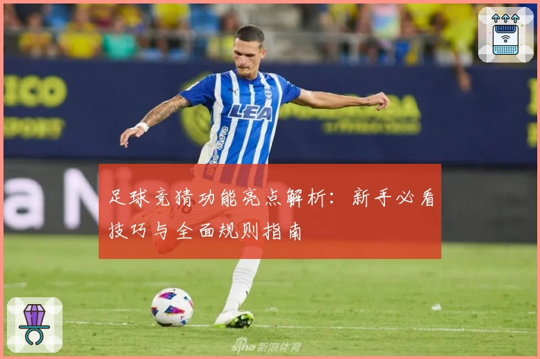 足球竞猜功能亮点解析：新手必看技巧与全面规则指南