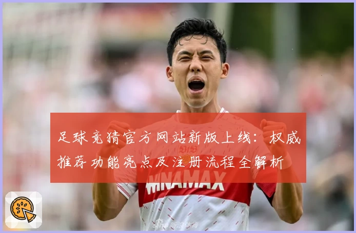 足球竞猜官方网站新版上线:权威推荐功能亮点及注册流程全解析