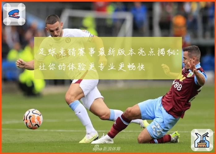 足球竞猜赛事最新版本亮点揭秘：让你的体验更专业更畅快