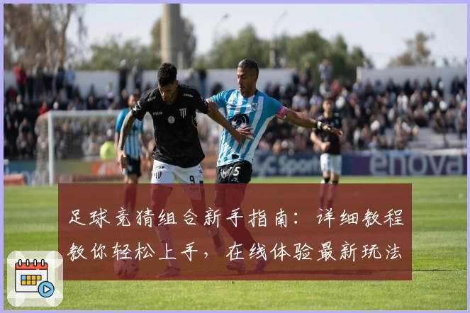 足球竞猜组合新手指南：详细教程教你轻松上手，在线体验最新玩法