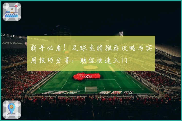 新手必看！足球竞猜推荐攻略与实用技巧分享，助你快速入门